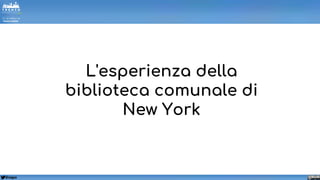 @napo
L'esperienza della
biblioteca comunale di
New York
 