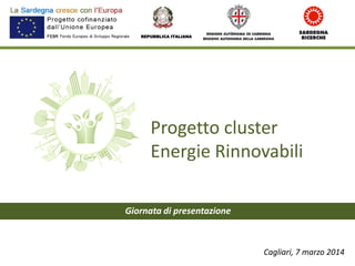 Progetto cluster
Energie Rinnovabili
REPUBBLICA ITALIANA
Cagliari, 7 marzo 2014
Giornata di presentazione
 