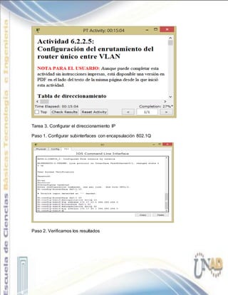 Tarea 3. Configurar el direccionamiento IP
Paso 1. Configurar subinterfaces con encapsulación 802.1Q
Paso 2. Verificamos los resultados
 