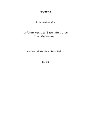 COVOMOSA
Electrotecnia
Informe escrito laboratorio de
transformadores
Andrés González Hernández
11-11
 