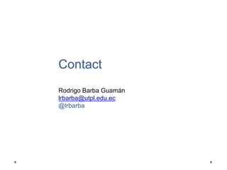 Contact
Rodrigo Barba Guamán
lrbarba@utpl.edu.ec
@lrbarba
 