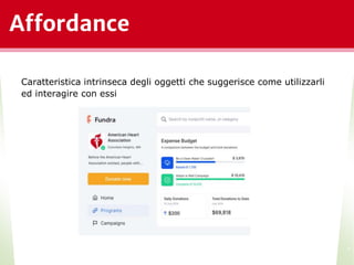 Affordance
Caratteristica intrinseca degli oggetti che suggerisce come utilizzarli
ed interagire con essi
*
 