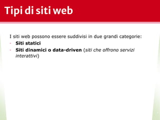 Tipi di siti web
I siti web possono essere suddivisi in due grandi categorie:
• Siti statici
• Siti dinamici o data-driven (siti che offrono servizi
interattivi)
*
 