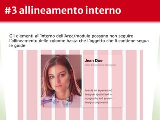#3 allineamento interno
*
Gli elementi all’interno dell’Area/modulo possono non seguire
l’allineamento delle colonne basta che l’oggetto che li contiene segua
le guide
 