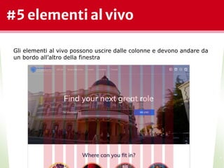 #5 elementi al vivo
*
Gli elementi al vivo possono uscire dalle colonne e devono andare da
un bordo all’altro della finestra
 