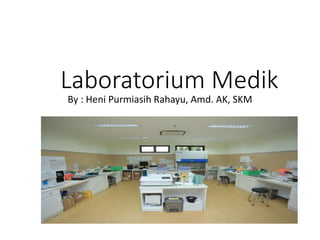 Laboratorium Medik
By : Heni Purmiasih Rahayu, Amd. AK, SKM
 