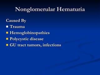 Nonglomerular Hematuria Caused By Trauma Hemoglobinopathies  Polycystic disease GU tract tumors, infections 