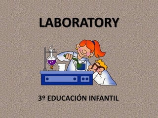 LABORATORY 
3º EDUCACIÓN INFANTIL 
 