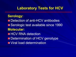 Laboratory Tests for HCV
Serology:
Detection of anti-HCV antibodies
Serologic test available since 1990
Molecular:
HCV RNA detection
Determination of HCV genotype
Viral load determination
 