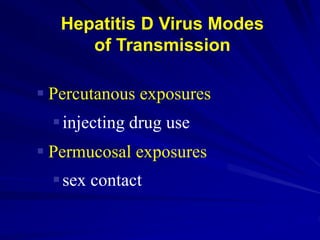  Percutanous exposures
injecting drug use
 Permucosal exposures
sex contact
Hepatitis D Virus Modes
of Transmission
 