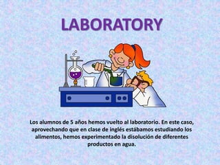 LABORATORY
Los alumnos de 5 años hemos vuelto al laboratorio. En este caso,
aprovechando que en clase de inglés estábamos ...