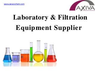 Laboratory & Filtration
Equipment Supplier
www.axivasichem.com
 