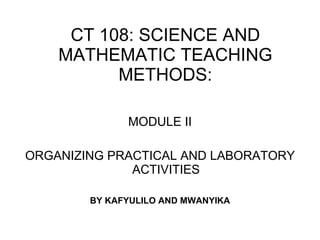 CT 108: SCIENCE AND MATHEMATIC TEACHING METHODS: ,[object Object],[object Object],[object Object]