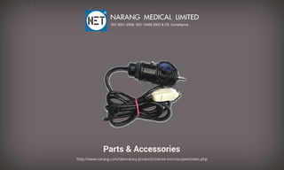 Parts&Accessories
http://www.narang.com/laboratory-products/stereo-microscopes/index.php
NARANGMEDICALLIMITED
ISO9001-2008,ISO13485:2003&CECompliance
 