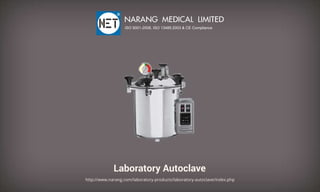 LaboratoryAutoclave
http://www.narang.com/laboratory-products/laboratory-autoclave/index.php
NARANGMEDICALLIMITED
ISO9001-2008,ISO13485:2003&CECompliance
 