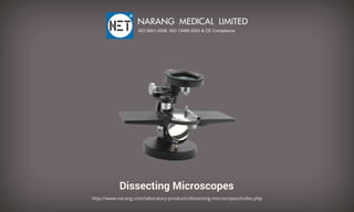 DissectingMicroscopes
http://www.narang.com/laboratory-products/dissecting-microscopes/index.php
NARANGMEDICALLIMITED
ISO9001-2008,ISO13485:2003&CECompliance
 