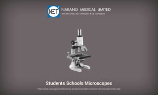 StudentsSchoolsMicroscopes
http://www.narang.com/laboratory-products/students-schools-microscopes/index.php
NARANGMEDICALLIMITED
ISO9001-2008,ISO13485:2003&CECompliance
 