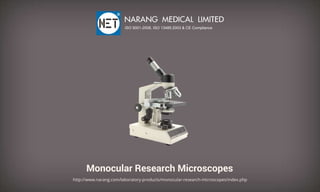 MonocularResearchMicroscopes
http://www.narang.com/laboratory-products/monocular-research-microscopes/index.php
NARANGMEDICALLIMITED
ISO9001-2008,ISO13485:2003&CECompliance
 
