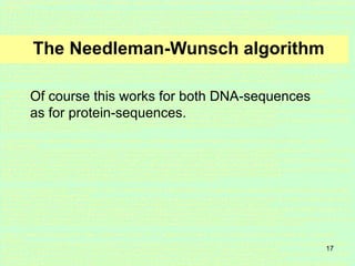 17
The Needleman-Wunsch algorithm
Of course this works for both DNA-sequences
as for protein-sequences.
 