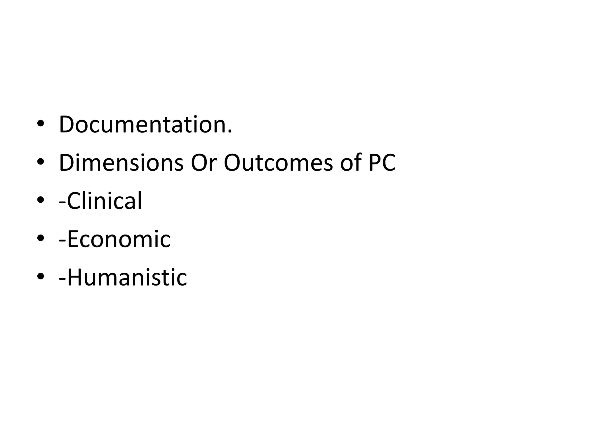 • Documentation.
• Dimensions Or Outcomes of PC
• -Clinical
• -Economic
• -Humanistic
 