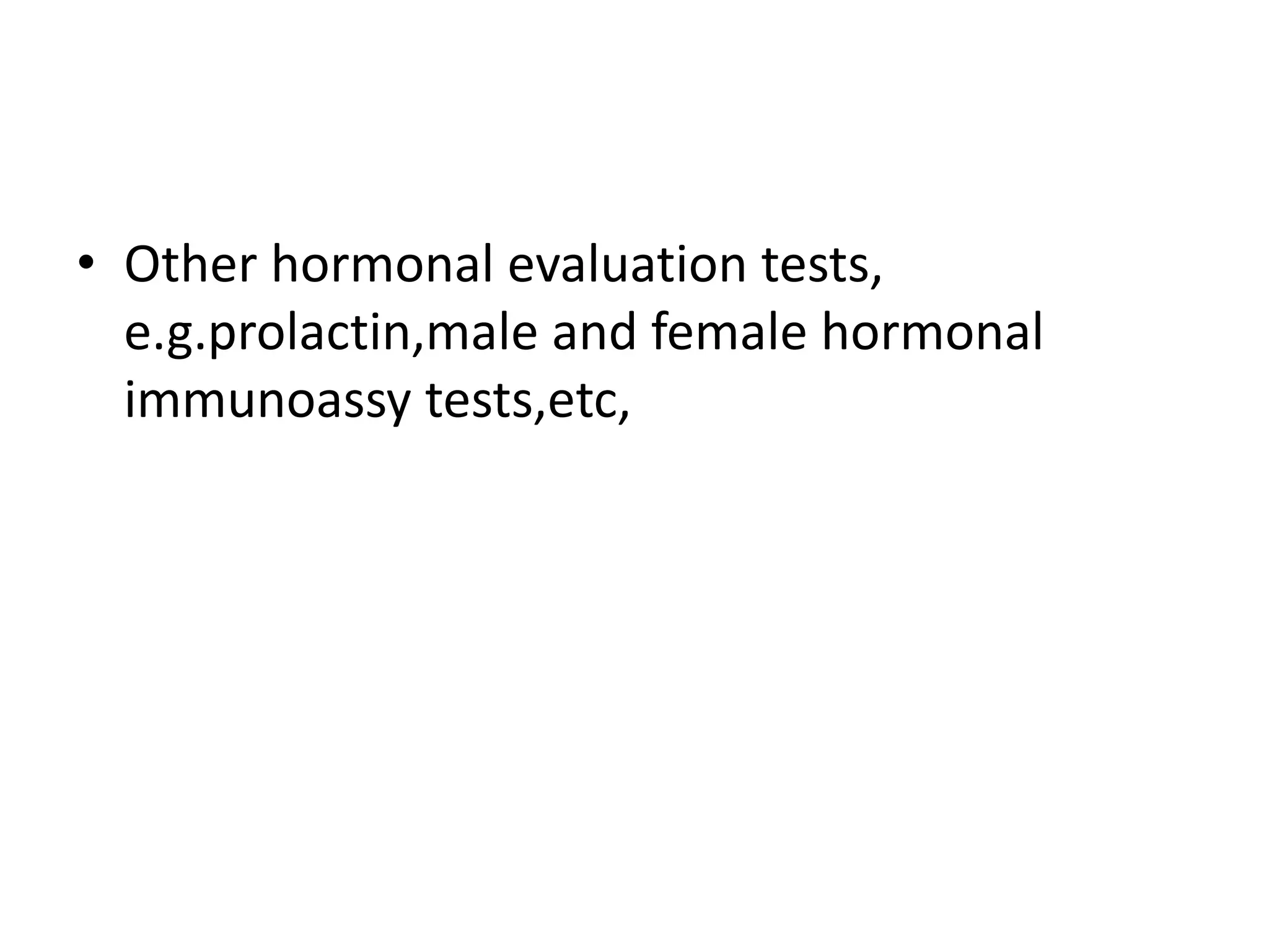 • Other hormonal evaluation tests,
e.g.prolactin,male and female hormonal
immunoassy tests,etc,
 
