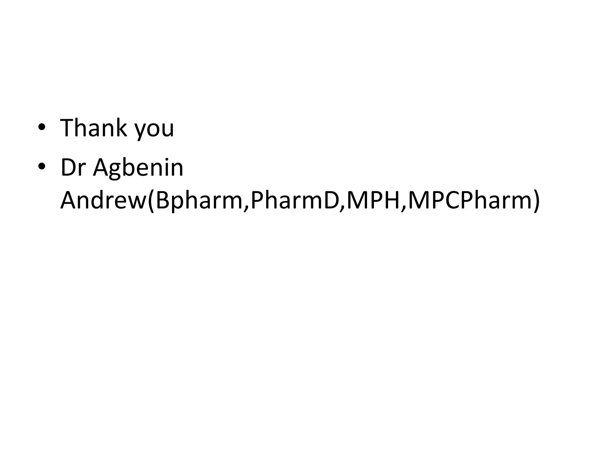 • Thank you
• Dr Agbenin
Andrew(Bpharm,PharmD,MPH,MPCPharm)
 