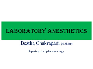 Laboratory anesthetics
Bestha Chakrapani M.pharm
Department of pharmacology
 