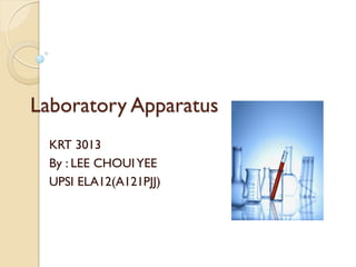 Laboratory Apparatus
  KRT 3013
  By : LEE CHOUI YEE
  UPSI ELA12(A121PJJ)
 