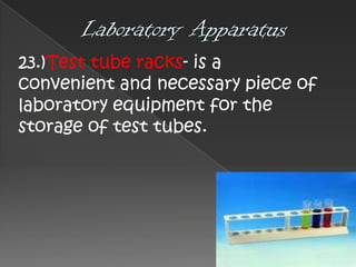23.)Test tube racks- is a
convenient and necessary piece of
laboratory equipment for the
storage of test tubes.

 