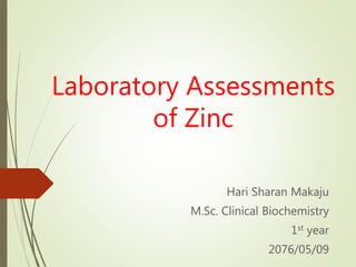 Laboratory Assessments
of Zinc
Hari Sharan Makaju
M.Sc. Clinical Biochemistry
1st year
2076/05/09
 