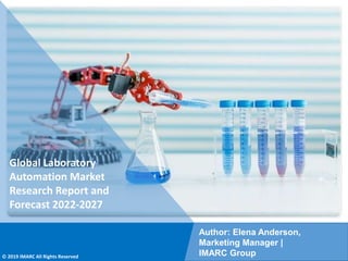 Copyright © IMARC Service Pvt Ltd. All Rights Reserved
Global Laboratory
Automation Market
Research Report and
Forecast 2022-2027
Author: Elena Anderson,
Marketing Manager |
IMARC Group
© 2019 IMARC All Rights Reserved
 