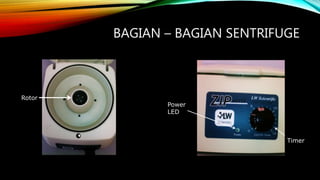 BAGIAN – BAGIAN SENTRIFUGE
Rotor
Timer
Power
LED
 