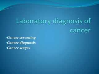 •Cancer screening
•Cancer diagnosis
•Cancer stages
 