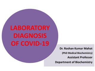 Dr. Roshan Kumar Mahat
(PhD Medical Biochemistry)
Assistant Professor
Department of Biochemistry
LABORATORY
DIAGNOSIS
OF COVID-19
 