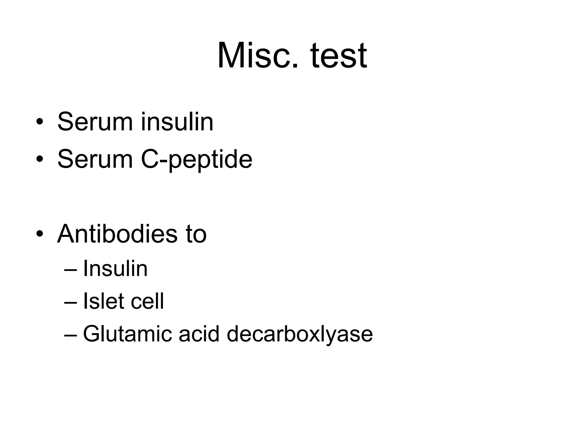 Misc. test
• Serum insulin
• Serum C-peptide
• Antibodies to
– Insulin
– Islet cell
– Glutamic acid decarboxlyase