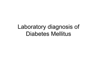 Laboratory diagnosis of
Diabetes Mellitus
 