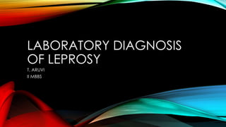 LABORATORY DIAGNOSIS
OF LEPROSY
T. ARUVI
II MBBS

 