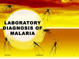 LABORATORY
DIAGNOSIS OF
MALARIA
02/19/15 1VAIDEGI.D
 