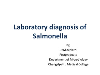 Laboratory diagnosis of
Salmonella
By,
Dr.M.Malathi
Postgraduate
Department of Microbiology
Chengalpattu Medical College
 