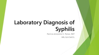 Laboratory Diagnosis of
Syphilis
Patricia Antonette E. Pomar, RMT
NRL-SLH/SACCL
 