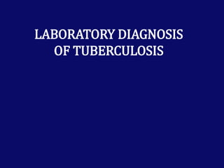 LABORATORY DIAGNOSIS
OF TUBERCULOSIS
 