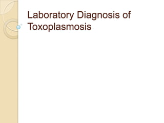 Laboratory Diagnosis of
Toxoplasmosis

 