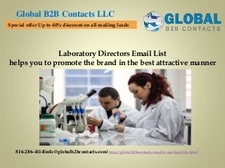 Laboratory Directors Email List
helps you to promote the brand in the best attractive manner
Global B2B Contacts LLC
816-286-4114|info@globalb2bcontacts.com| http://globalb2bcontacts.com/cfo-mailing-lists.html
Special offer Up to 40% discount on all mailing leads
 