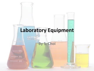 Laboratory	
  Equipment	
  
By	
  S.	
  Choi	
  

 