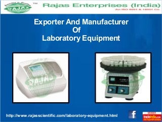 http://www.rajasscientific.com/laboratory-equipment.html
Exporter And Manufacturer
Of
Laboratory Equipment
 