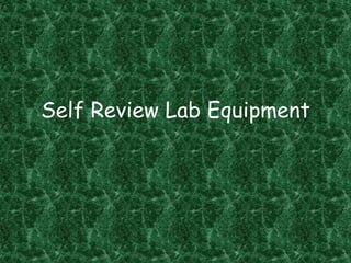 Self Review Lab Equipment
 