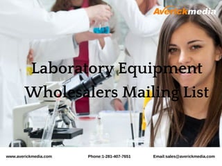 Laboratory Equipment
Wholesalers Mailing List
www.averickmedia.com Phone:1-281-407-7651 Email:sales@averickmedia.com
 