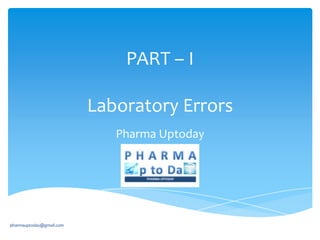 PART – I
Laboratory Errors
Pharma Uptoday

pharmauptoday@gmail.com

 