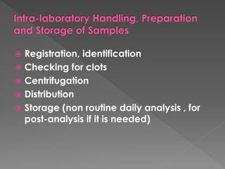  Registration, identification
 Checking for clots
 Centrifugation
 Distribution
 Storage (non routine daily analysis , for
post-analysis if it is needed)
 