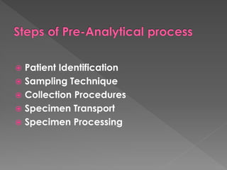  Patient Identification
 Sampling Technique
 Collection Procedures
 Specimen Transport
 Specimen Processing
 